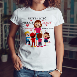 Trzeba mieć wielkie serce, by kształcić małych ludzi - koszulka damska